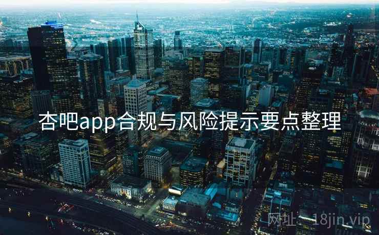 杏吧app合规与风险提示要点整理